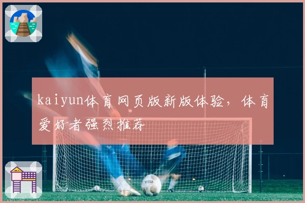 kaiyun体育网页版新版体验，体育爱好者强烈推荐