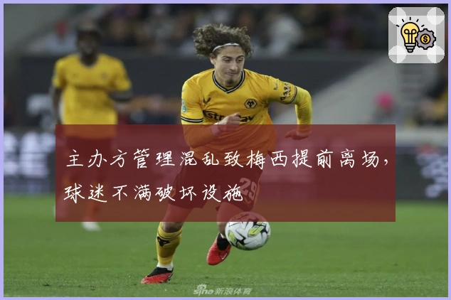 主办方管理混乱致梅西提前离场，球迷不满破坏设施