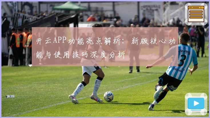 开云APP功能亮点解析：新版核心功能与使用技巧深度分析