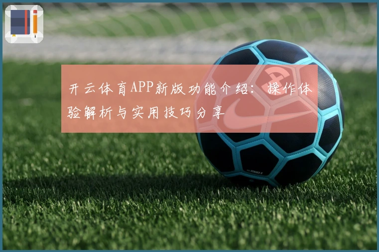 开云体育APP新版功能介绍：操作体验解析与实用技巧分享