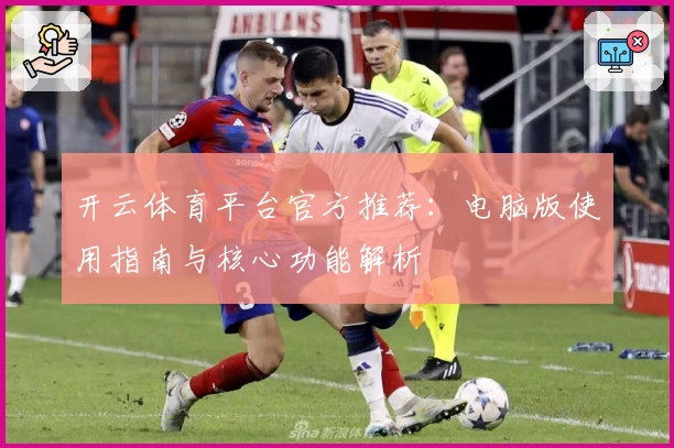 开云体育平台官方推荐：电脑版使用指南与核心功能解析